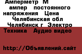 Амперметр  М4200   (0-30 ампер)  постоянного напряжения › Цена ­ 300 - Челябинская обл., Челябинск г. Электро-Техника » Аудио-видео   